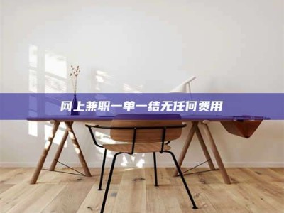 龙海网上兼职一单一结无任何费用